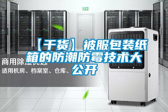 【干貨】被服包裝紙箱的防潮防霉技術(shù)大公開