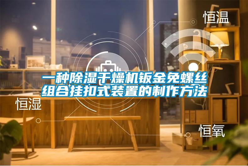 一種除濕干燥機(jī)鈑金免螺絲組合掛扣式裝置的制作方法
