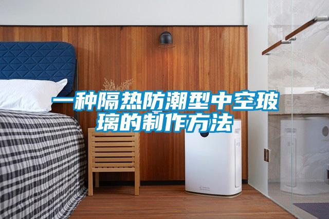 一種隔熱防潮型中空玻璃的制作方法