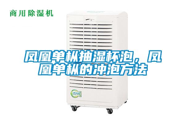 鳳凰單樅抽濕杯泡，鳳凰單樅的沖泡方法