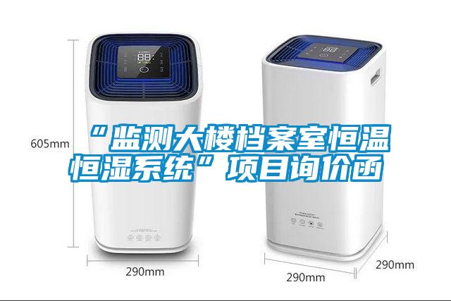 “監測大樓檔案室恒溫恒濕系統”項目詢價函