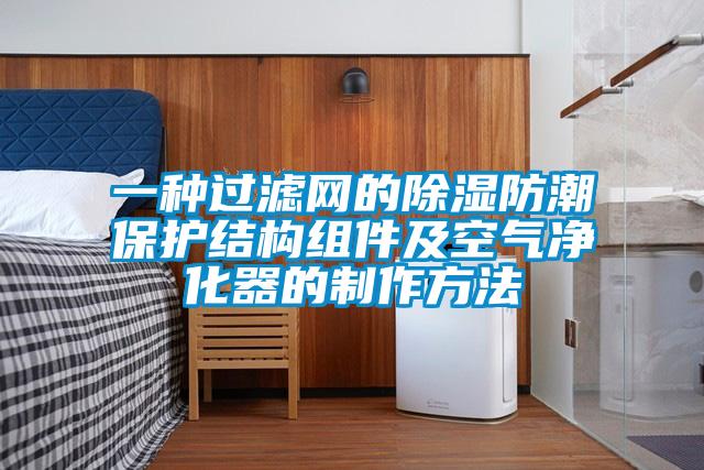 一種過濾網的除濕防潮保護結構組件及空氣凈化器的制作方法