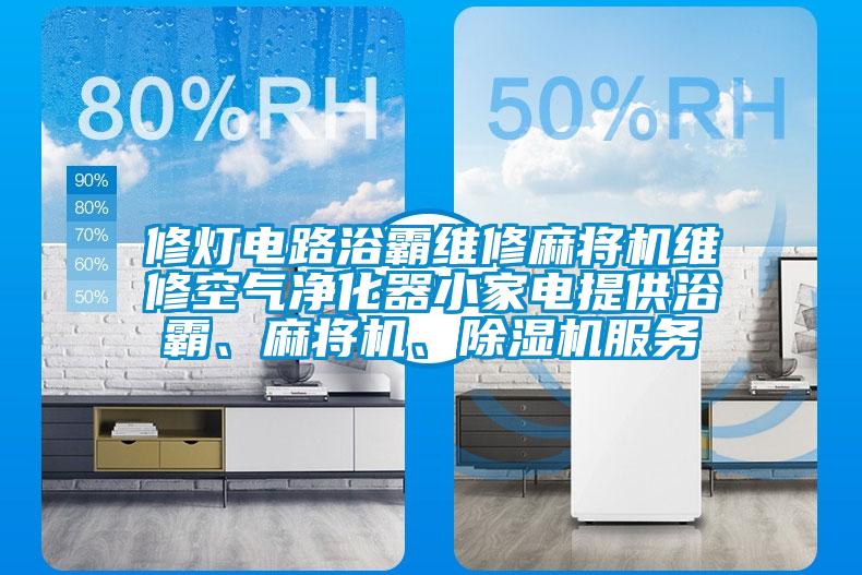 修燈電路浴霸維修麻將機維修空氣凈化器小家電提供浴霸、麻將機、除濕機服務
