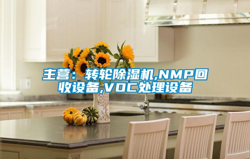 主營：轉輪除濕機,NMP回收設備,VOC處理設備