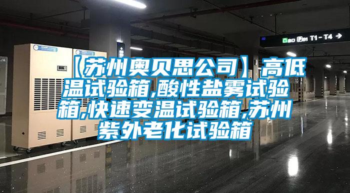 【蘇州奧貝思公司】高低溫試驗箱,酸性鹽霧試驗箱,快速變溫試驗箱,蘇州紫外老化試驗箱