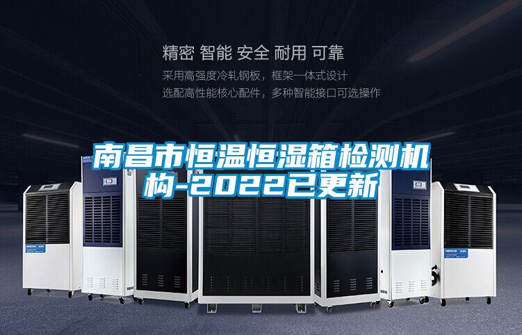 南昌市恒溫恒濕箱檢測機構-2022已更新