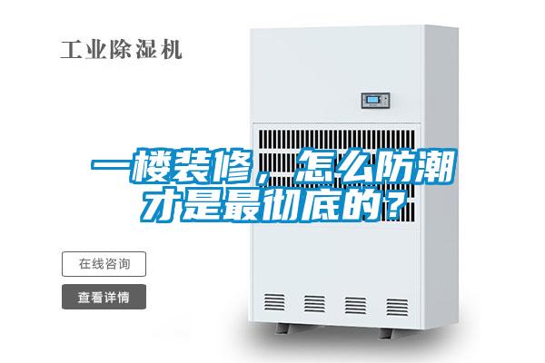 一樓裝修，怎么防潮才是最徹底的？