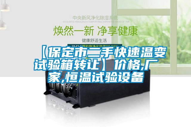 【保定市二手快速溫變試驗(yàn)箱轉(zhuǎn)讓】價(jià)格,廠家,恒溫試驗(yàn)設(shè)備