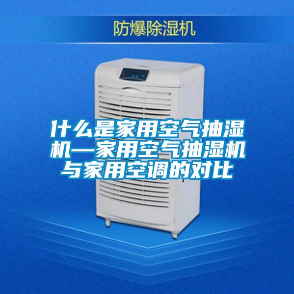 什么是家用空氣抽濕機—家用空氣抽濕機與家用空調的對比