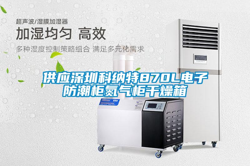 供應深圳科納特870L電子防潮柜氮氣柜干燥箱