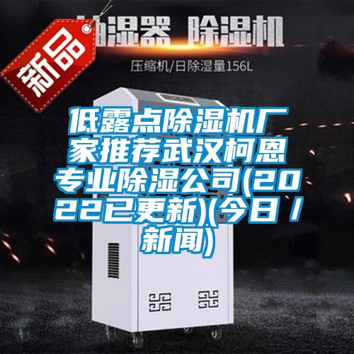 低露點除濕機廠家推薦武漢柯恩專業除濕公司(2022已更新)(今日／新聞)