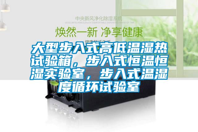 大型步入式高低溫濕熱試驗箱，步入式恒溫恒濕實驗室，步入式溫濕度循環試驗室
