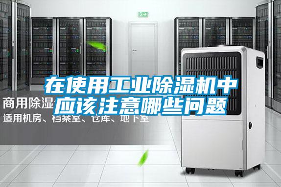 在使用工業(yè)除濕機(jī)中應(yīng)該注意哪些問(wèn)題