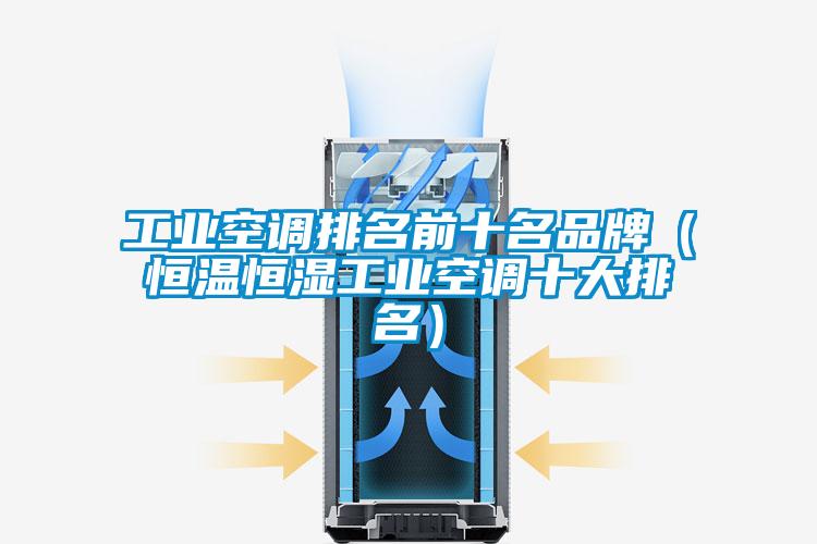 工業空調排名前十名品牌（恒溫恒濕工業空調十大排名）