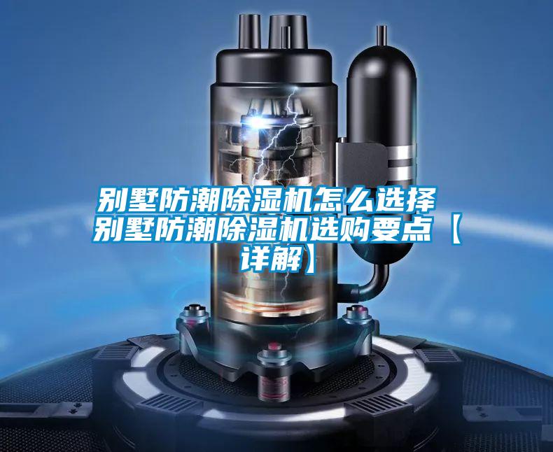 別墅防潮除濕機怎么選擇 別墅防潮除濕機選購要點【詳解】