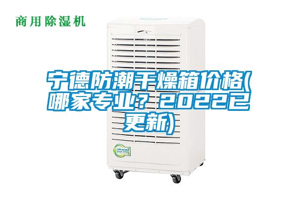 寧德防潮干燥箱價格(哪家專業(yè)？2022已更新)