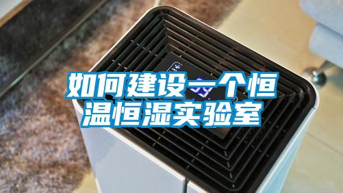 如何建設一個恒溫恒濕實驗室