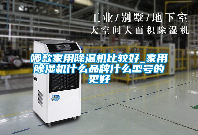 哪款家用除濕機比較好_家用除濕機什么品牌什么型號的更好