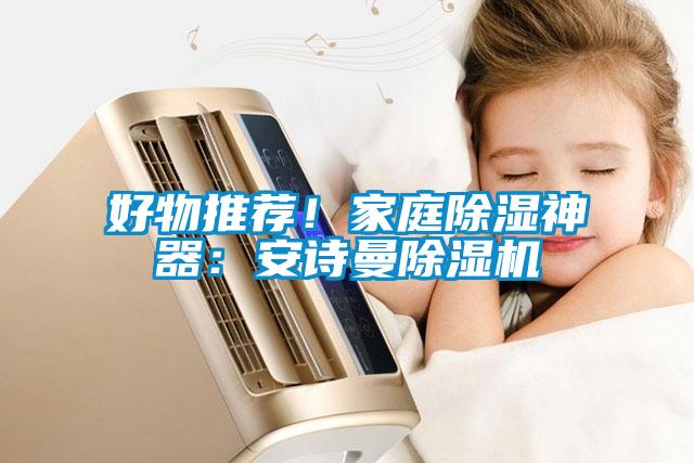 好物推薦！家庭除濕神器：安詩曼除濕機