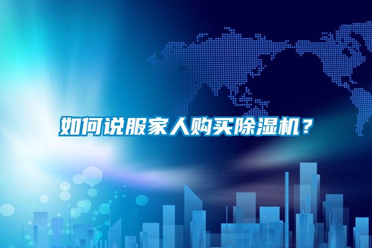 如何說服家人購買除濕機(jī)?