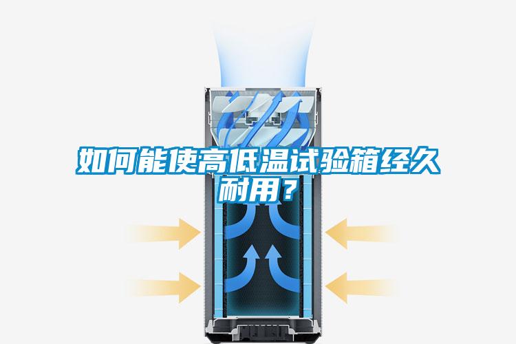 如何能使高低溫試驗箱經(jīng)久耐用?