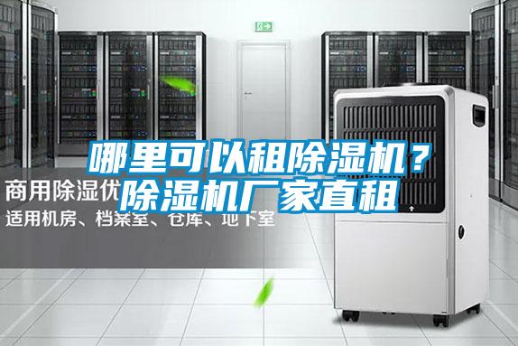 哪里可以租除濕機(jī)？除濕機(jī)廠家直租