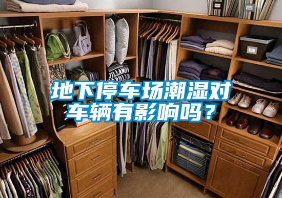 地下停車場潮濕對車輛有影響嗎？