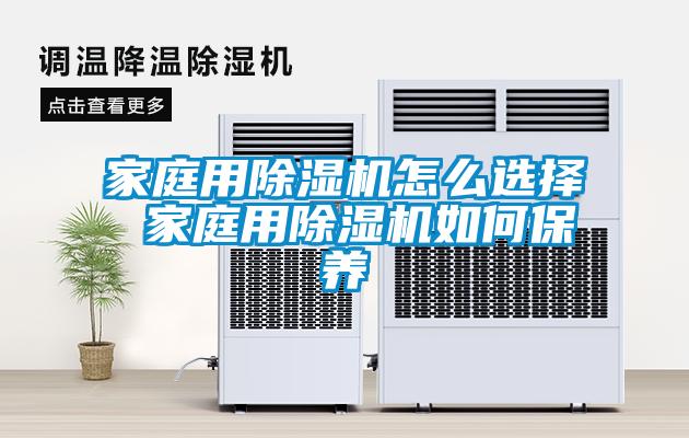 家庭用除濕機(jī)怎么選擇 家庭用除濕機(jī)如何保養(yǎng)