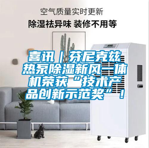 喜訊｜芬尼克茲熱泵除濕新風一體機榮獲“技術產品創新示范獎”！