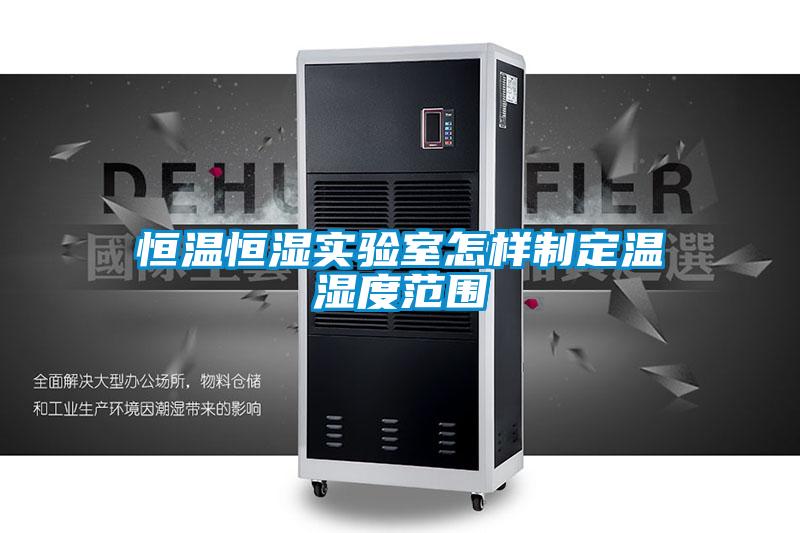 恒溫恒濕實(shí)驗(yàn)室怎樣制定溫濕度范圍