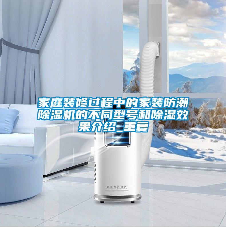 家庭裝修過程中的家裝防潮除濕機的不同型號和除濕效果介紹_重復