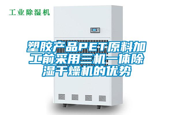 塑膠產品PET原料加工前采用三機一體除濕干燥機的優勢