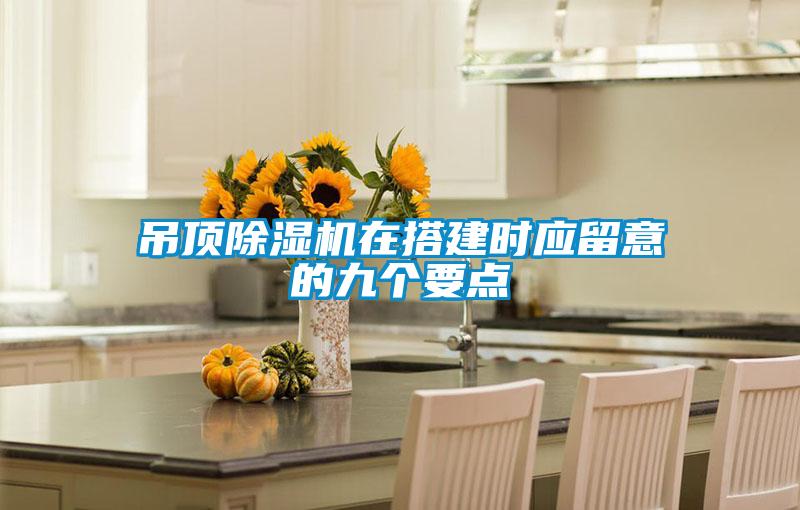 吊頂除濕機在搭建時應留意的九個要點
