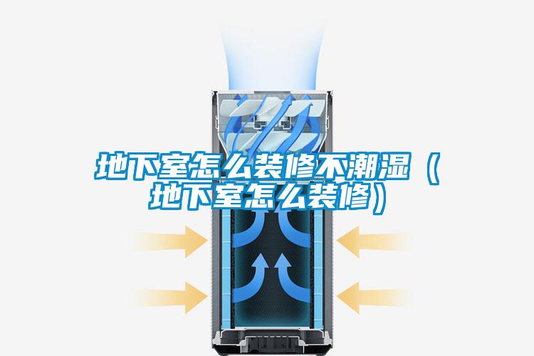 地下室怎么裝修不潮濕（地下室怎么裝修）