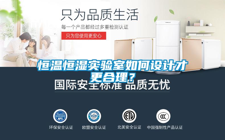 恒溫恒濕實(shí)驗(yàn)室如何設(shè)計(jì)才更合理？