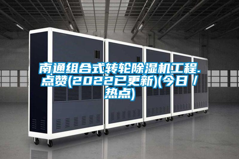 南通組合式轉(zhuǎn)輪除濕機(jī)工程.點(diǎn)贊(2022已更新)(今日／熱點(diǎn))
