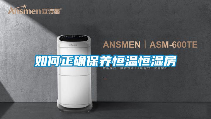 如何正確保養(yǎng)恒溫恒濕房