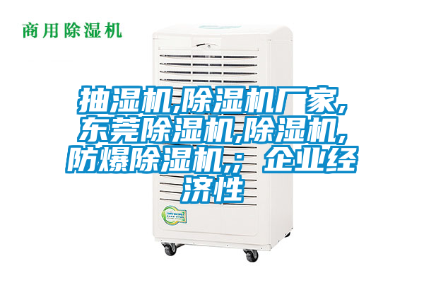 抽濕機,除濕機廠家,東莞除濕機,除濕機,防爆除濕機,; 企業經濟性
