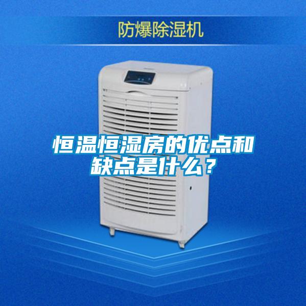 恒溫恒濕房的優(yōu)點(diǎn)和缺點(diǎn)是什么？