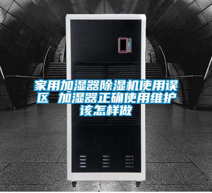 家用加濕器除濕機(jī)使用誤區(qū) 加濕器正確使用維護(hù)該怎樣做