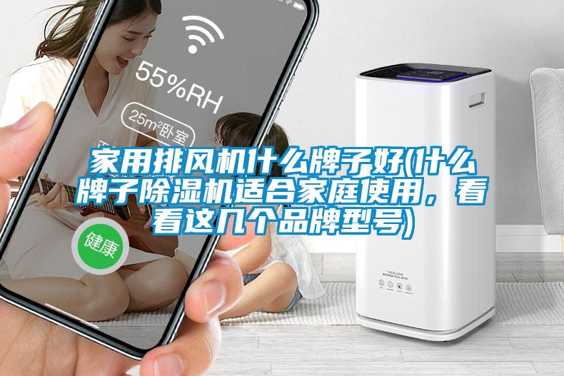 家用排風機什么牌子好(什么牌子除濕機適合家庭使用，看看這幾個品牌型號)