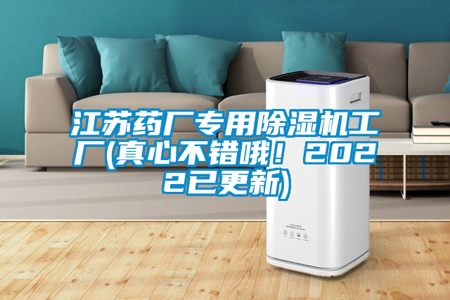 江蘇藥廠專用除濕機(jī)工廠(真心不錯(cuò)哦！2022已更新)