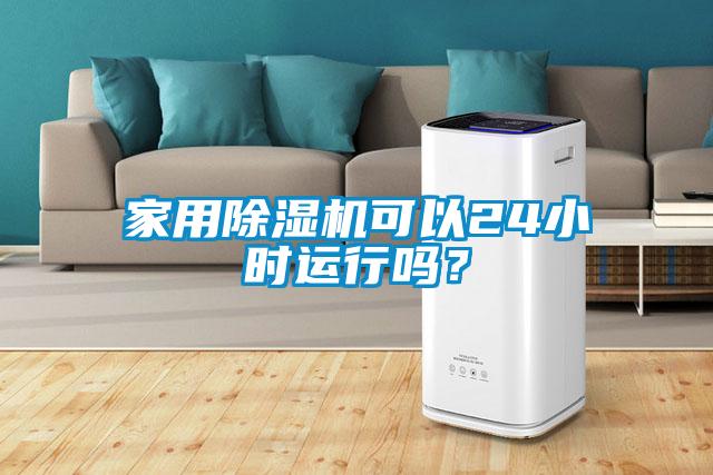 家用除濕機可以24小時運行嗎？