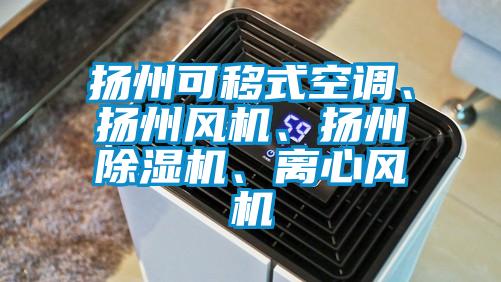 揚(yáng)州可移式空調(diào)、揚(yáng)州風(fēng)機(jī)、揚(yáng)州除濕機(jī)、離心風(fēng)機(jī)