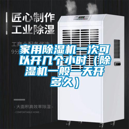 家用除濕機一次可以開幾個小時（除濕機一般一天開多久）