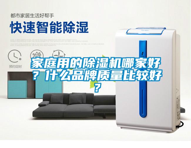 家庭用的除濕機(jī)哪家好？什么品牌質(zhì)量比較好？