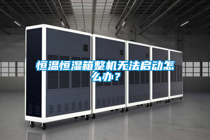 恒溫恒濕箱整機(jī)無(wú)法啟動(dòng)怎么辦？