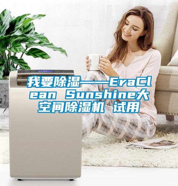 我要除濕——EraClean Sunshine大空間除濕機(jī) 試用