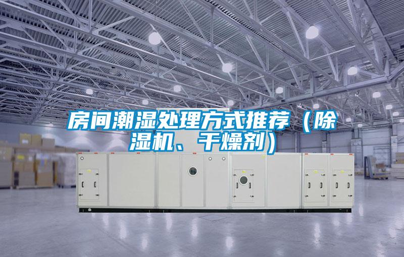 房間潮濕處理方式推薦（除濕機(jī)、干燥劑）