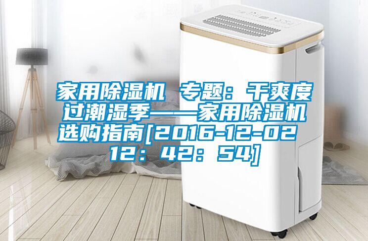 家用除濕機 專題：干爽度過潮濕季——家用除濕機選購指南[2016-12-02 12：42：54]